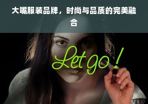 大嘴服装品牌，时尚与品质的完美融合