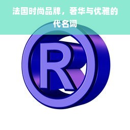 法国时尚品牌，奢华与优雅的代名词