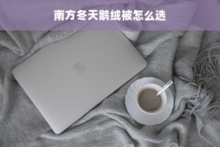 南方冬天鹅绒被怎么选