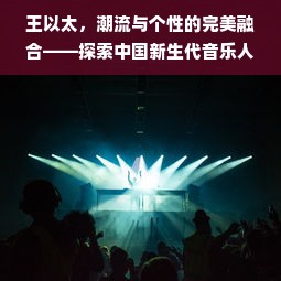 王以太，潮流与个性的完美融合——探索中国新生代音乐人王以太的服装品牌之路