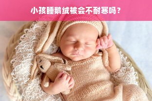 小孩睡鹅绒被会不耐寒吗？