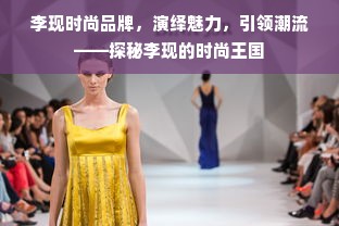 李现时尚品牌，演绎魅力，引领潮流——探秘李现的时尚王国