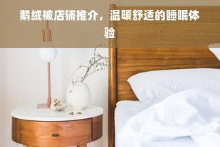 鹅绒被店铺推介，温暖舒适的睡眠体验