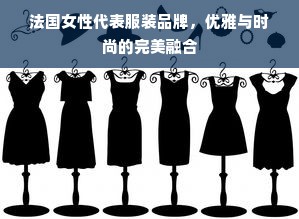 法国女性代表服装品牌，优雅与时尚的完美融合