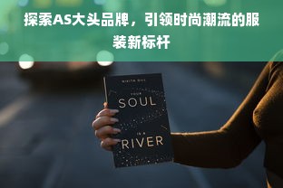 探索AS大头品牌，引领时尚潮流的服装新标杆