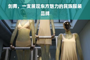 剑舞，一支展现东方魅力的民族服装品牌