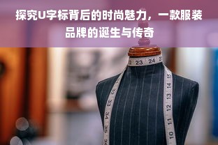 探究U字标背后的时尚魅力，一款服装品牌的诞生与传奇