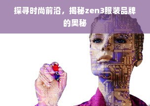 探寻时尚前沿，揭秘zen3服装品牌的奥秘