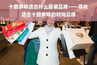 十跪爹娘适合什么服装品牌——寻找适合十跪爹娘的时尚品牌