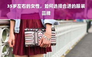 35岁左右的女性，如何选择合适的服装品牌