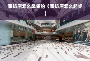 家纺店怎么拿货的（家纺店怎么起步）