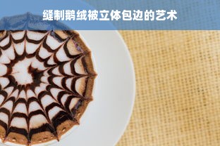 缝制鹅绒被立体包边的艺术