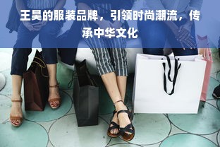 王昊的服装品牌，引领时尚潮流，传承中华文化