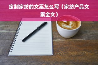 定制家纺的文案怎么写（家纺产品文案全文）