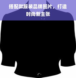 搭配款服装品牌图片，打造时尚新主张