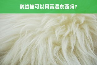 鹅绒被可以用高温东西吗？