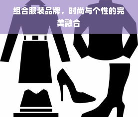 组合服装品牌，时尚与个性的完美融合