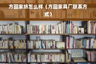 方圆家纺怎么样（方圆家具厂联系方式）