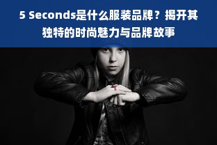 5 Seconds是什么服装品牌？揭开其独特的时尚魅力与品牌故事