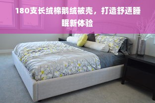 180支长绒棉鹅绒被壳，打造舒适睡眠新体验