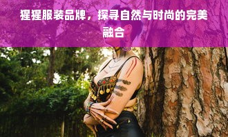 猩猩服装品牌，探寻自然与时尚的完美融合