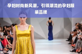 孕妇时尚新风潮，引领潮流的孕妇服装品牌