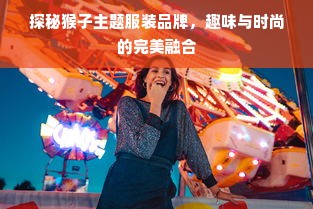 探秘猴子主题服装品牌，趣味与时尚的完美融合