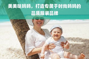 美美哒妈妈，打造专属于时尚妈妈的品质服装品牌