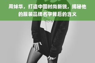 周焯华，打造中国时尚新锐，揭秘他的服装品牌名字背后的含义