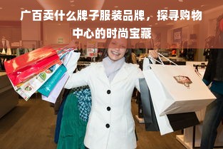 广百卖什么牌子服装品牌，探寻购物中心的时尚宝藏