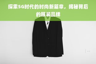 探索5G时代的时尚新篇章，揭秘背后的服装品牌