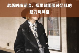 韩版时尚潮流，探索韩国服装品牌的魅力与风格