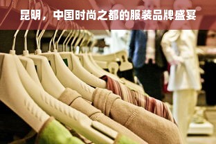 昆明，中国时尚之都的服装品牌盛宴