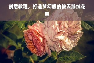 创意教程，打造梦幻般的被天鹅绒花束