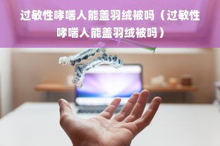 过敏性哮喘人能盖羽绒被吗（过敏性哮喘人能盖羽绒被吗）