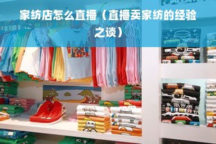 家纺店怎么直播（直播卖家纺的经验之谈）