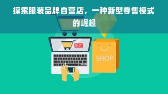 探索服装品牌自营店，一种新型零售模式的崛起