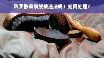 购买散装鹅绒被违法吗？如何处理？