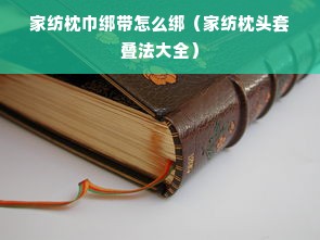 家纺枕巾绑带怎么绑（家纺枕头套叠法大全）