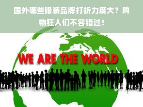 国外哪些服装品牌打折力度大？购物狂人们不容错过！