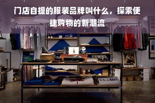 门店自提的服装品牌叫什么，探索便捷购物的新潮流