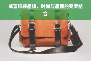 威富服装品牌，时尚与品质的完美结合