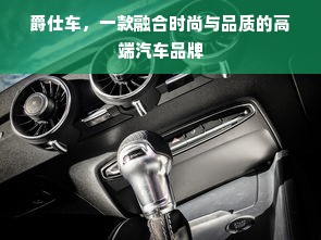 爵仕车，一款融合时尚与品质的高端汽车品牌