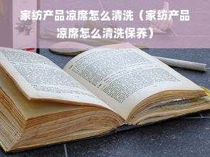 家纺产品凉席怎么清洗（家纺产品凉席怎么清洗保养）