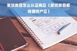 家纺类目怎么认证商品（家纺类目都有哪些产品）