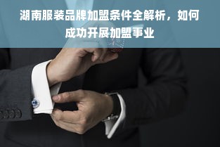 湖南服装品牌加盟条件全解析，如何成功开展加盟事业