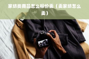 家纺类商品怎么标价卖（卖家纺怎么卖）