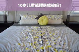 10岁儿童能睡鹅绒被吗？