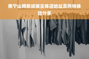 南宁山姆鹅绒被实体店地址及购物体验分享