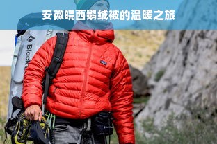 安徽皖西鹅绒被的温暖之旅